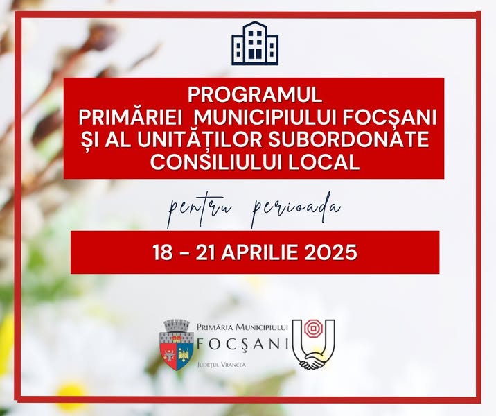 Programul Primăriei Municipiului Focșani și al unităților subordonate Consiliului Local pentru perioada 18-21 aprilie 2025 1 program primaria focsani in minivacanta